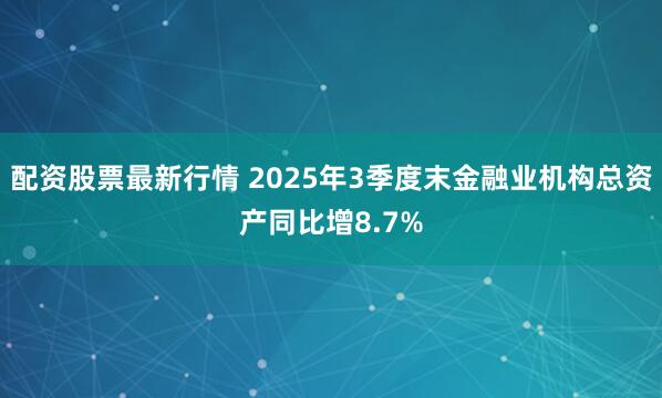配资股票最新行情 2025年3季度末金融业机构总资产同比增8.7%