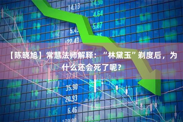 【陈晓旭】常慧法师解释：“林黛玉”剃度后，为什么还会死了呢？